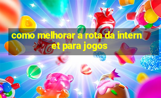 como melhorar a rota da internet para jogos