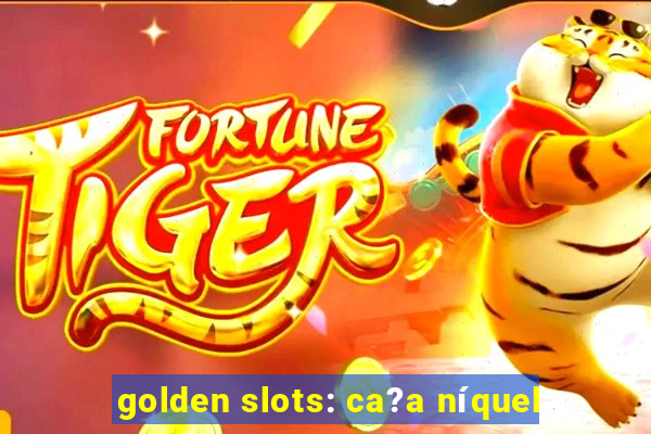 golden slots: ca?a níquel