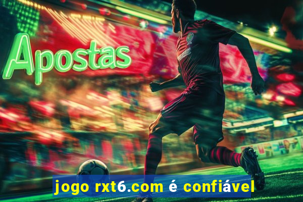 jogo rxt6.com é confiável