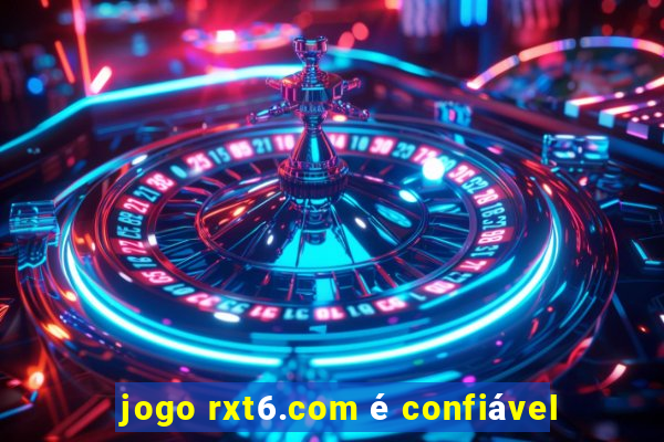 jogo rxt6.com é confiável