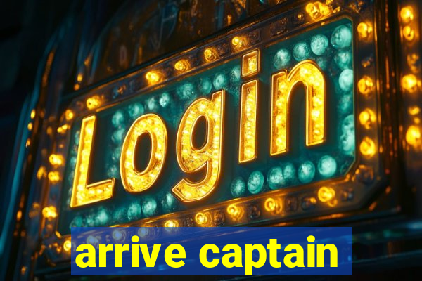 arrive captain