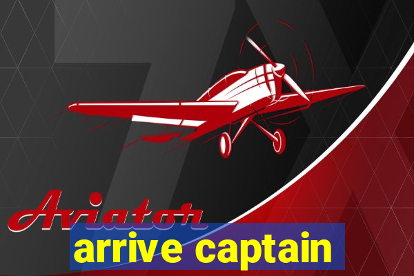 arrive captain