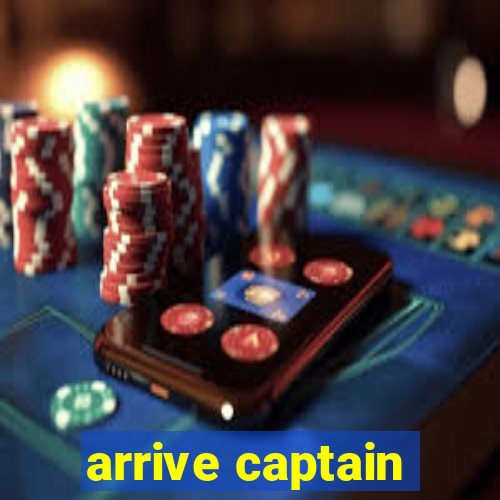 arrive captain