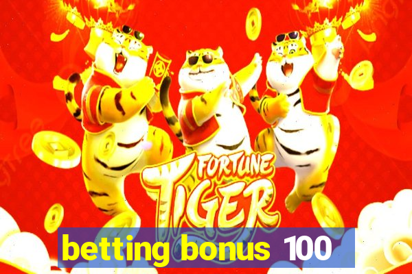 betting bonus 100