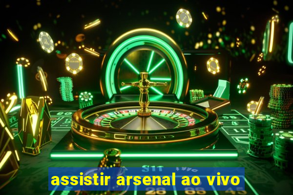 assistir arsenal ao vivo