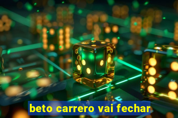 beto carrero vai fechar