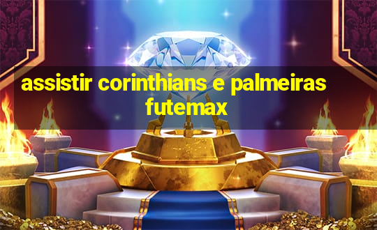 assistir corinthians e palmeiras futemax