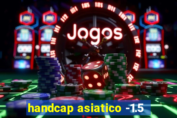 handcap asiatico -1.5