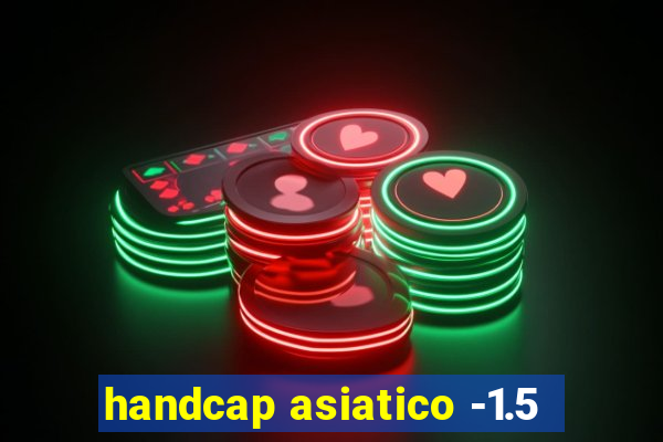 handcap asiatico -1.5