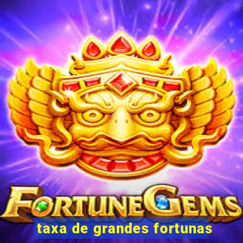 taxa de grandes fortunas