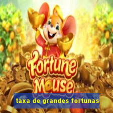 taxa de grandes fortunas