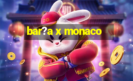 bar?a x monaco