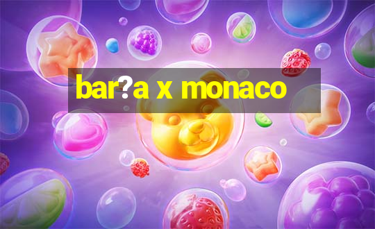 bar?a x monaco