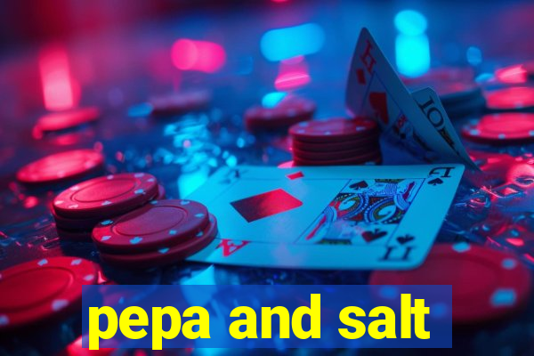 pepa and salt