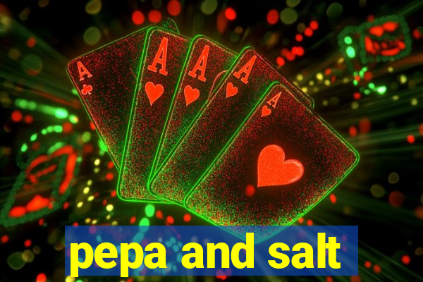 pepa and salt