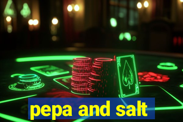 pepa and salt