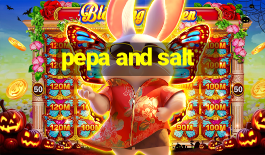 pepa and salt