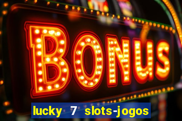 lucky 7 slots-jogos de cassino