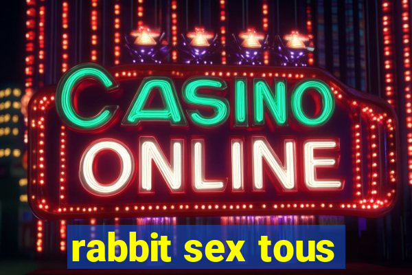 rabbit sex tous