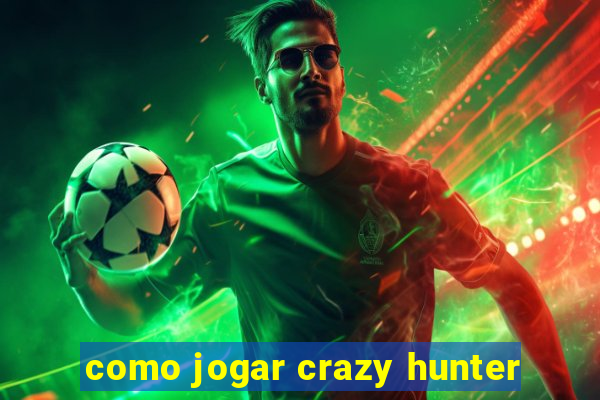 como jogar crazy hunter