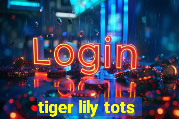 tiger lily tots