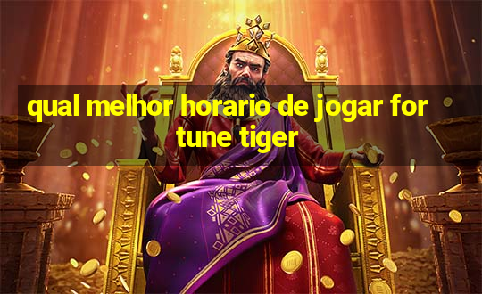 qual melhor horario de jogar fortune tiger