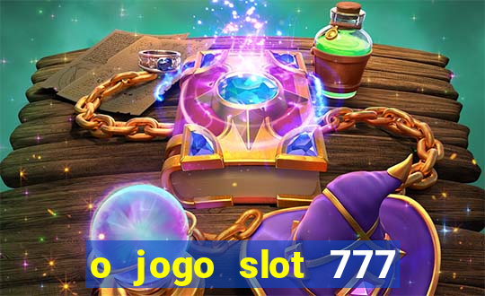 o jogo slot 777 win paga mesmo