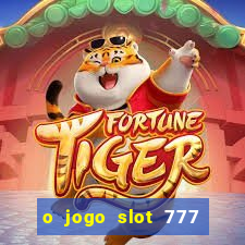 o jogo slot 777 win paga mesmo