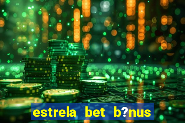 estrela bet b?nus 5 reais