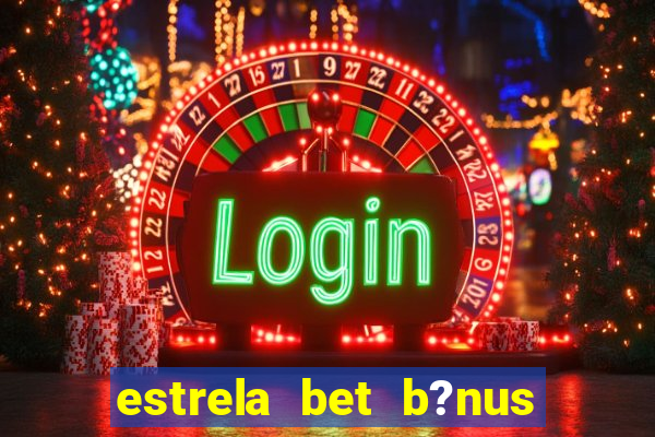 estrela bet b?nus 5 reais