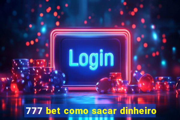 777 bet como sacar dinheiro