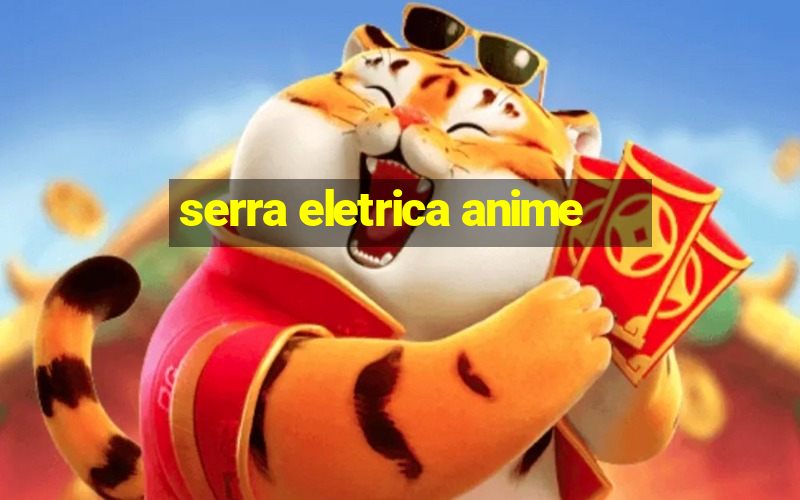 serra eletrica anime