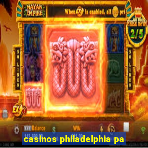 casinos philadelphia pa