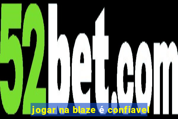 jogar na blaze é confiavel