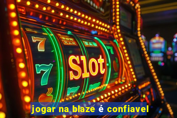 jogar na blaze é confiavel