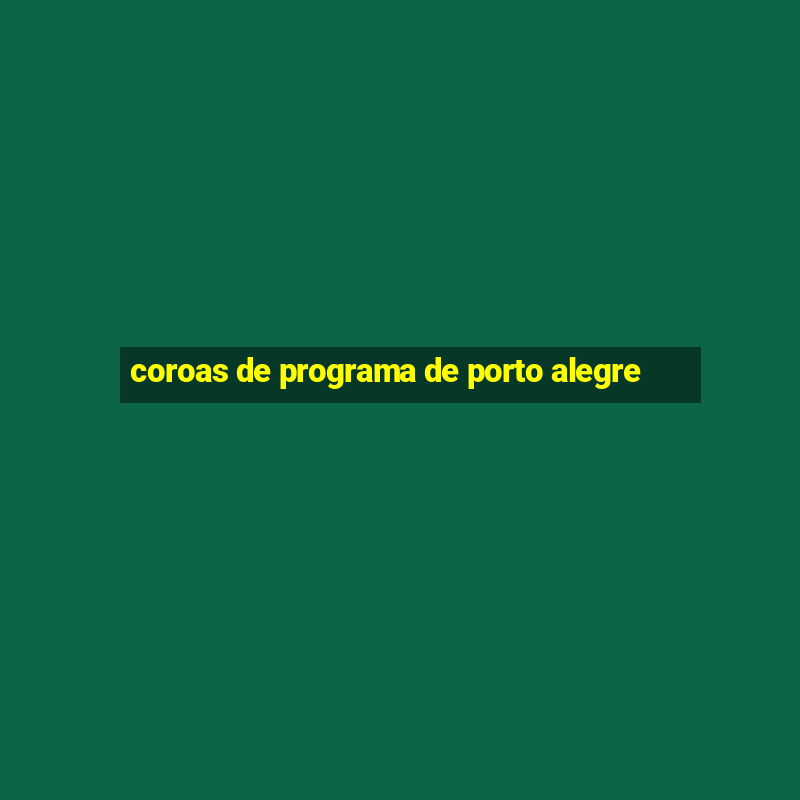 coroas de programa de porto alegre