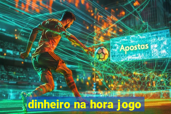 dinheiro na hora jogo