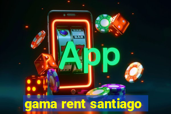 gama rent santiago