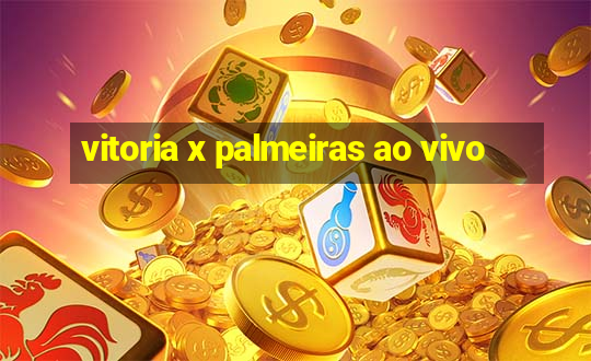 vitoria x palmeiras ao vivo