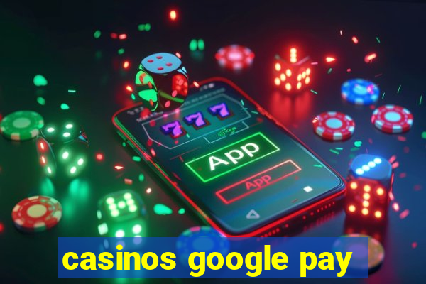 casinos google pay