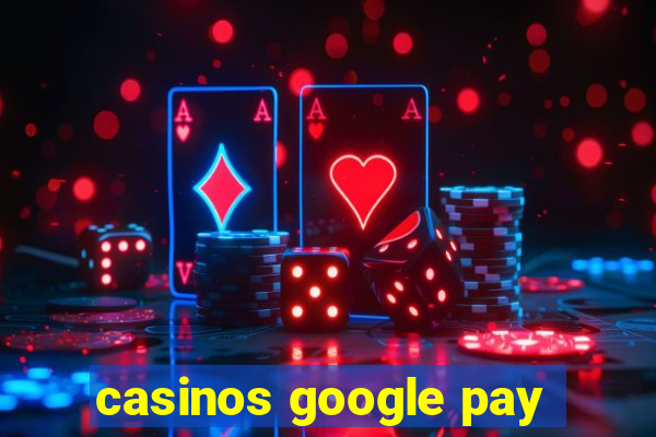 casinos google pay