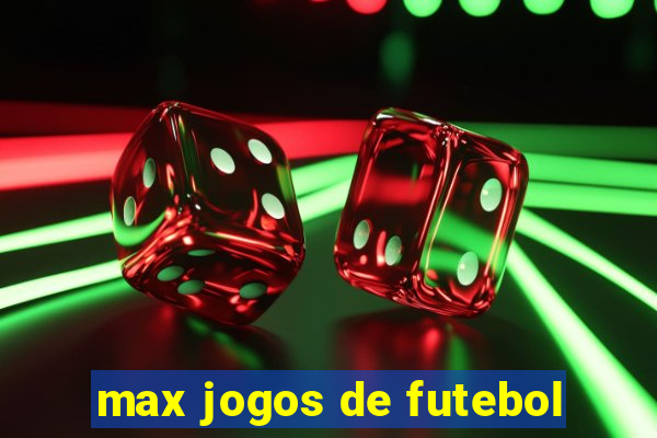 max jogos de futebol