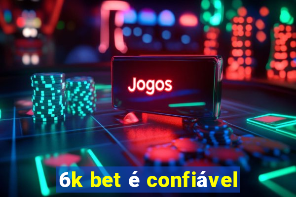 6k bet é confiável