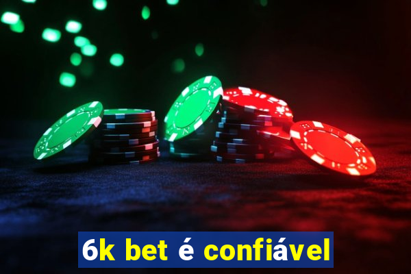 6k bet é confiável