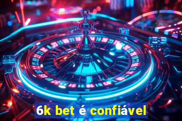 6k bet é confiável