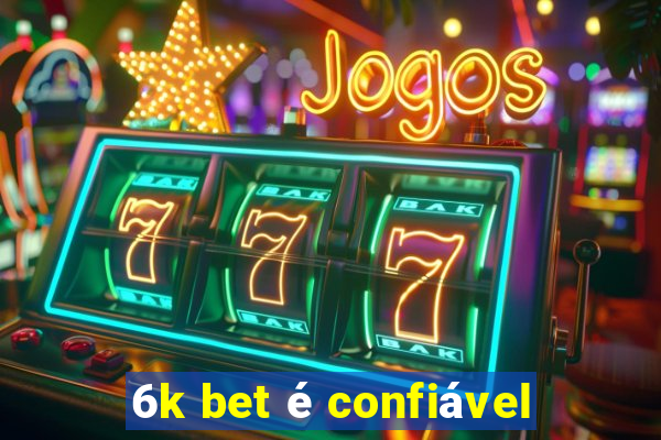 6k bet é confiável