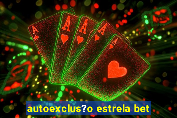 autoexclus?o estrela bet