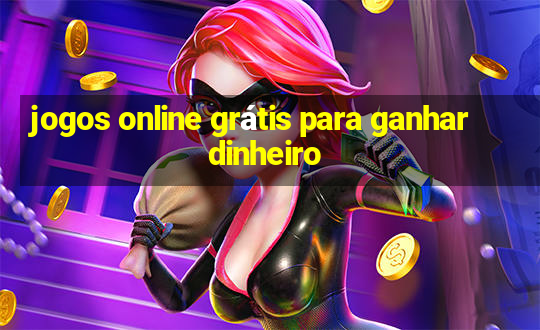 jogos online grátis para ganhar dinheiro