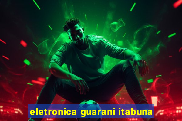 eletronica guarani itabuna