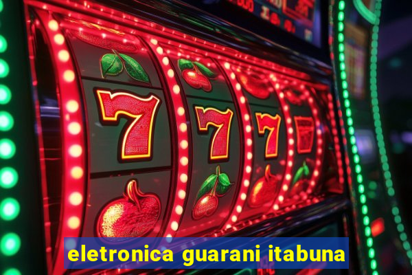 eletronica guarani itabuna